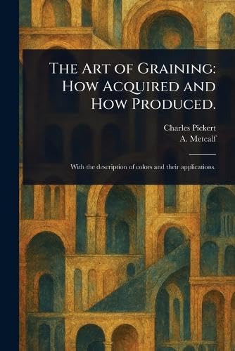 The Art of Graining: How Acquired and How Produced. von Anson Street Press