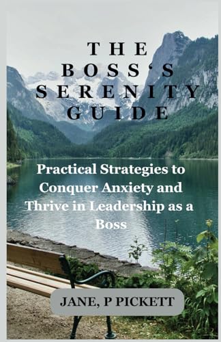 The Boss's Serenity Guide: Practical Strategies to Conquer Anxiety and Thrive in Leadership as a Boss.