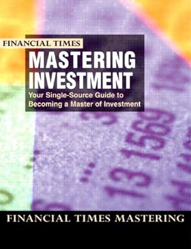 Mastering Investment: Your Single-Source Guide to Becoming a Master of Investment (Financial Times Series)