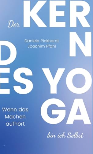Der Kern des Yoga bin ich Selbst , Ein Wegweiser durch spirituelle Entwicklungsprozesse: Wenn das Machen aufhört von tredition
