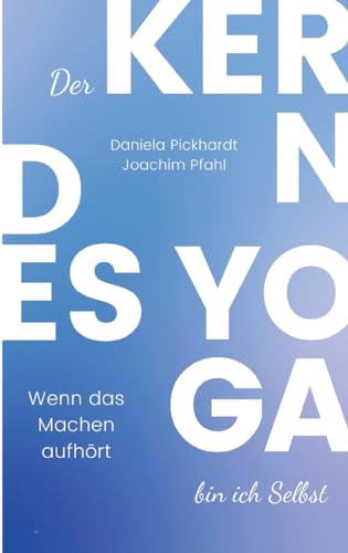 Der Kern des Yoga bin ich Selbst , Ein Wegweiser durch spirituelle Entwicklungsprozesse: Wenn das Machen aufhört von tredition