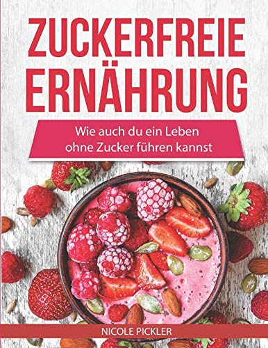 Zuckerfreie Ernährung: Wie auch du ein Leben ohne Zucker führen kannst von CreateSpace Independent Publishing Platform