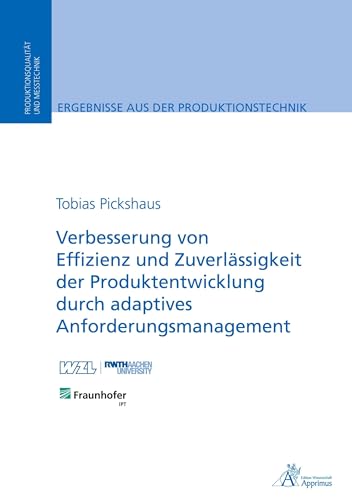 Verbesserung von Effizienz und Zuverlässigkeit der Produktentwicklung durch adaptives Anforderungsmanagement (Ergebnisse aus der Produktionstechnik) von Apprimus Verlag