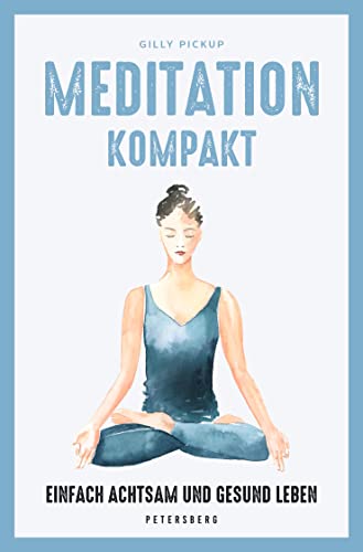 Meditation kompakt: Einfach achtsam und gesund leben von Petersberg Verlag