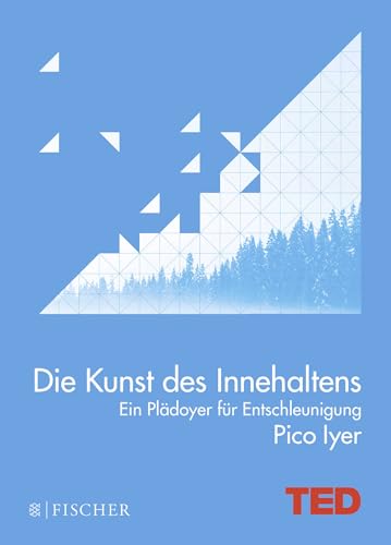 Die Kunst des Innehaltens: Ein Plädoyer für Entschleunigung. TED Books (gebundene Ausgabe) von FISCHERVERLAGE