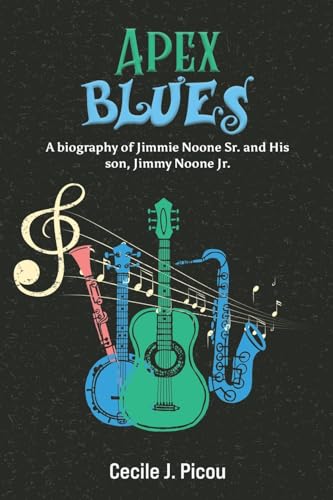 Apex Blues: A Biography of Jimmie Noone Sr. and His Son, Jimmy Noone Jr. von Austin Macauley Publishers