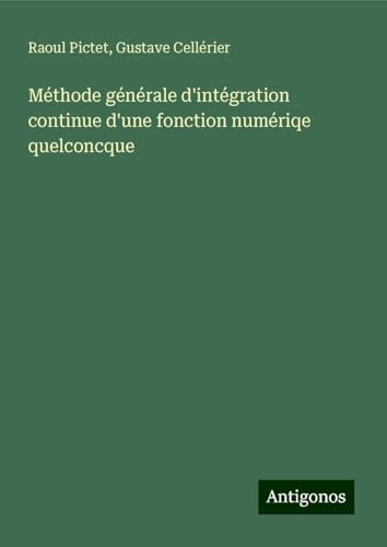 Méthode générale d'intégration continue d'une fonction numériqe quelconcque von Antigonos Verlag