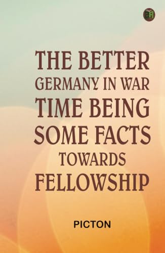 The Better Germany in War Time Being Some Facts Towards Fellowship von Zinc Read