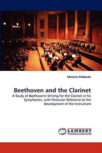 Beethoven and the Clarinet: A Study of Beethoven''s Writing for the Clarinet in his Symphonies, with Particular Reference to the Development of the Instrument von LAP Lambert Academic Publishing