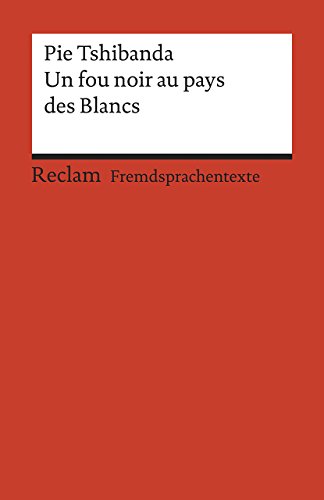 Un fou noir au pays des Blancs. Récit autobiographique. Französischer Text mit deutschen Worterklärungen. B1 (GER): Tshibanda, Pie – Original mit Erläuterungen – 19932 (Reclams Universal-Bibliothek)