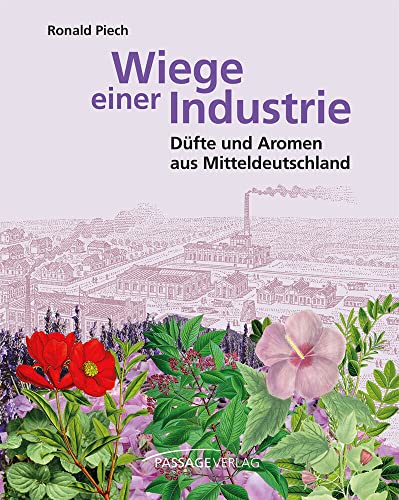 Wiege einer Industrie: Düfte und Aromen aus Mitteldeutschland von Passage-Verlag