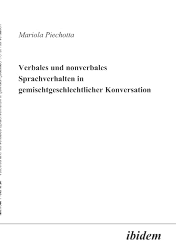 Verbales und nonverbales Sprachverhalten in gemischtgeschlechtlicher Konversation (Hochschulschriften) von Ibidem Verlag