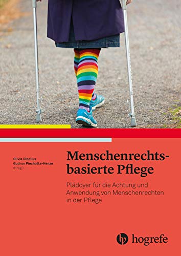 Menschenrechtsbasierte Pflege: Plädoyer für die Achtung und Anwendung von Menschenrechten in der Pflege Menschenrechtsbasierte Pflege: Plädoyer für die Achtung und Anwendung von Menschenrechten in der Pflege