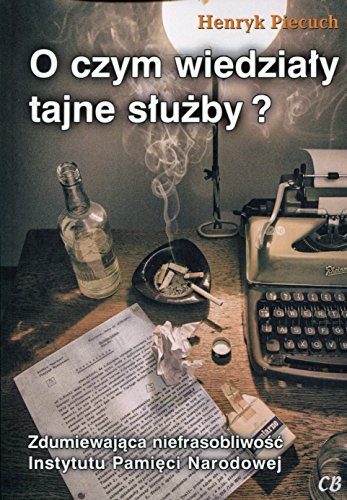O czym wiedzialy tajne sluzby?: Zdumiewająca niefrasobliwość Instytutu Pamięci Narodowej O czym wiedzialy tajne sluzby?: Zdumiewająca niefrasobliwość Instytutu Pamięci Narodowej