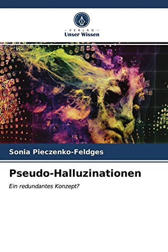 Pseudo-Halluzinationen: Ein redundantes Konzept? von Verlag Unser Wissen
