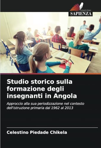 Studio storico sulla formazione degli insegnanti in Angola: Approccio alla sua periodizzazione nel contesto dell'istruzione primaria dal 1962 al 2013