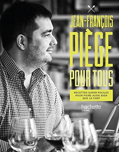 Jean-François Piège pour tous: Recettes super faciles pour faire aussi bein que le chef