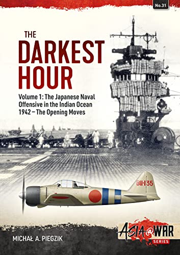 The Darkest Hour: The Japanese Naval Offensive in the Indian Ocean 1942-The Opening Moves (Asia @ War, 31, Band 31)