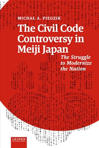 The Civil Code Controversy in Meiji Japan: The Struggle to Modernize the Nation von Leiden University Press