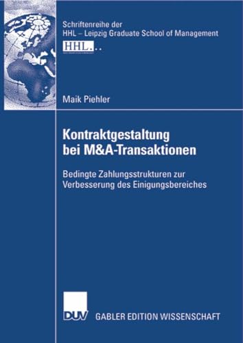 Kontraktgestaltung bei M&A-Transaktionen: Bedingte Zahlungsstrukturen zur Verbesserung des Einigungsbereiches (Schriftenreihe der HHL Leipzig Graduate School of Management)