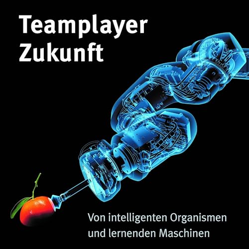 Teamplayer Zukunft: Von intelligenten Organismen und lernenden Maschinen von Vogel Communications Group GmbH & Co. KG