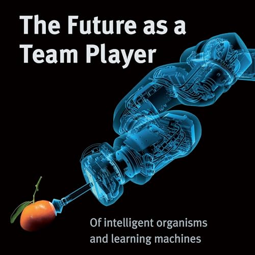The Future as a Team Player: Of intelligent organisms and learning machines The Future as a Team Player: Of intelligent organisms and learning machines von Vogel Communications Group GmbH & Co. KG