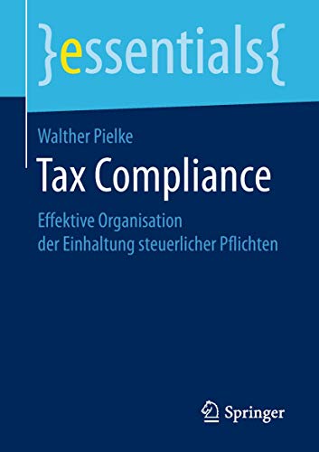 Tax Compliance: Effektive Organisation der Einhaltung steuerlicher Pflichten (essentials) von Springer