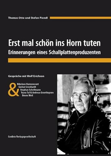 Erst mal schön ins Horn tuten. Erinnerungen eines Schallplattenproduzenten: Gespräche mit Wolf Erichson & Nikolaus Harnoncourt, Gustav Leonhardt, ... Yaara Tal, Andreas Groethuysen und Bruno Weil