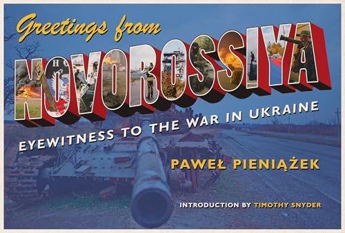 Greetings from Novorossiya: Eyewitness to the War in Ukraine (Pitt Series in Russian and East European Studies)