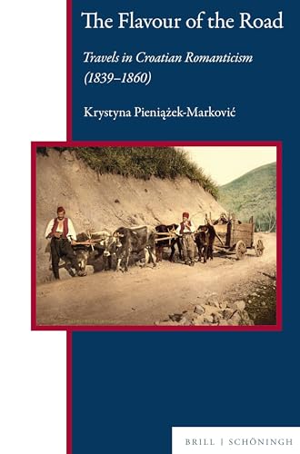 The Flavour of the Road: Travels in Croatian Romanticism (1839–1860) (Central and Eastern Europe) von Brill | Schöningh