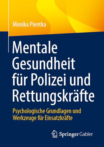 Mentale Gesundheit für Polizei und Rettungskräfte: Psychologische Grundlagen und Werkzeuge für Einsatzkräfte von Springer Gabler