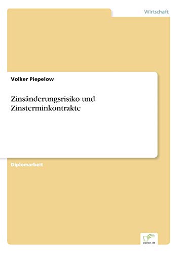 Zinsänderungsrisiko und Zinsterminkontrakte Zinsänderungsrisiko und Zinsterminkontrakte von Diplomarbeiten Agentur