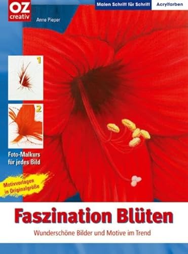Faszination Blüten: Wunderschöne Bilder und Motive im Trend (Malen Schritt für Schritt) von OZ creativ