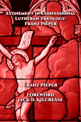 Atonement in Confessional Lutheran Theology: Franz Pieper von Independently published
