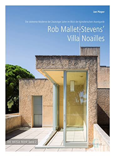 Rob Mallet-Stevens‘ Villa Noailles: Die steinerne Moderne der Zwanziger Jahre im Blick der künstlerischen Avantgarde (Weisse Reihe) von Geymüller Verlag für Architektur
