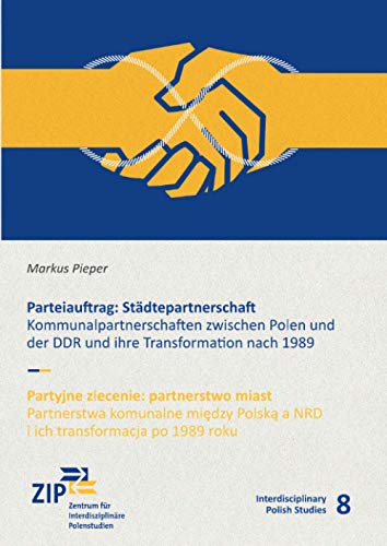 Parteiauftrag: Städtepartnerschaft: Kommunalpartnerschaften zwischen Polen und der DDR und ihre Transformation nach 1989 (Interdisciplinary Polish Studies) von Neopubli GmbH