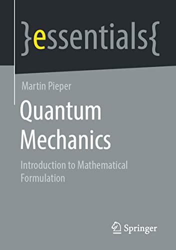 Quantum Mechanics: Introduction to Mathematical Formulation (essentials) von Springer