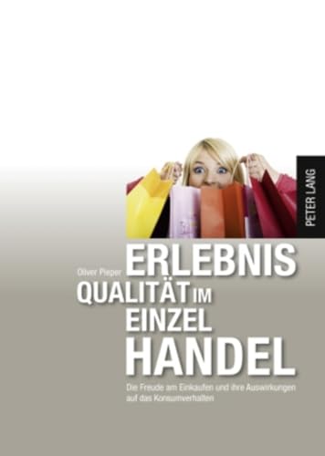 Erlebnisqualität im Einzelhandel: Die Freude am Einkauf und ihre Auswirkungen auf das Konsumentenverhalten (Europäische Hochschulschriften / European ... Universitaires Européennes, Band 3319) von Peter Lang Gmbh, Internationaler Verlag Der Wissenschaften