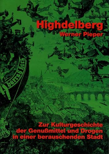 Highdelberg: 600 Jahre Kulturgeschichte der Genussmittel in einer berauschenden Stadt (Edition Rauschkunde)