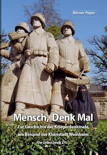 Mensch, Denk Mal: Zur Geschichte der Kriegerdenkmale und deren Alternativen - auch am Beispiel der Kleinstadt Weinheim Mensch, Denk Mal: Zur Geschichte der Kriegerdenkmale und deren Alternativen - auch am Beispiel der Kleinstadt Weinheim