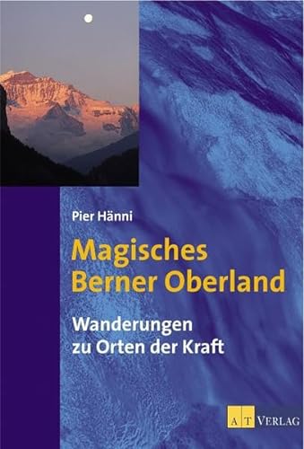 Magisches Berner Oberland: Wanderungen zu Orten der Kraft