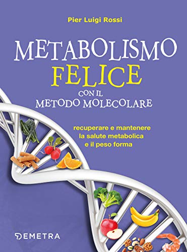 Metabolismo felice con il metodo molecolare: Recuperare e mantenere la salute metabolica e il peso forma (Dieta e benessere)