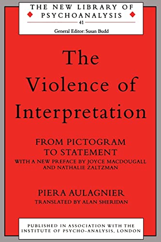 The Violence of Interpretation: From Pictogram to Statement (The New Library of Psychoanalysis, 41)
