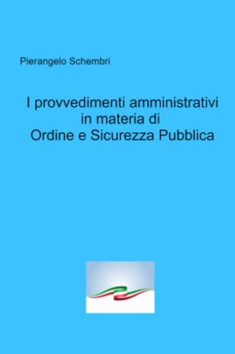 I provvedimenti amministrativi in materia di Ordine e Sicurezza Pubblica (La community di ilmiolibro.it) von ilmiolibro self publishing