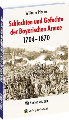 Schlachten und Gefechte Bayerischen Armee 1704-1870: Mit Kartenskizzen