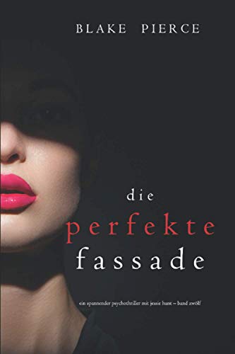 Die Perfekte Fassade (Ein spannender Psychothriller mit Jessie Hunt—Band Zwölf)