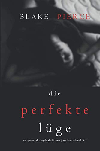 Die Perfekte Lüge (Ein spannender Psychothriller mit Jessie Hunt – Band Fünf)