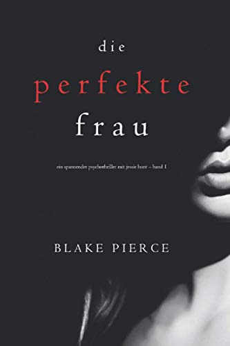 Die perfekte Frau (Ein spannender Psychothriller mit Jessie Hunt – Band Eins) von Blake Pierce
