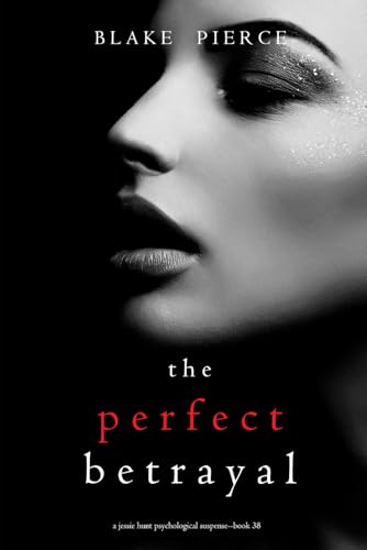 The Perfect Betrayal (A Jessie Hunt Psychological Suspense Thriller—Book Thirty-Eight) von Blake Pierce