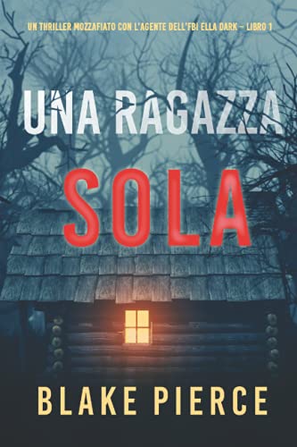 Una ragazza sola (Un thriller mozzafiato con l’agente dell’FBI Ella Dark – Libro 1) von Blake Pierce